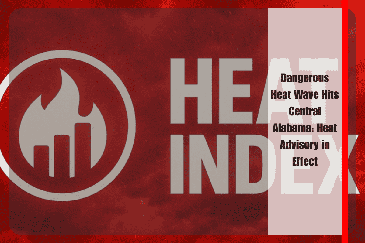 Dangerous Heat Wave Hits Central Alabama Heat Advisory in Effect