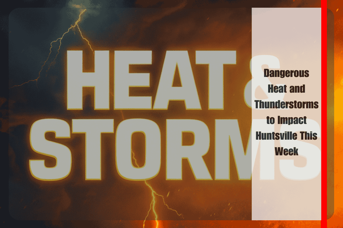 Dangerous Heat and Thunderstorms to Impact Huntsville This Week