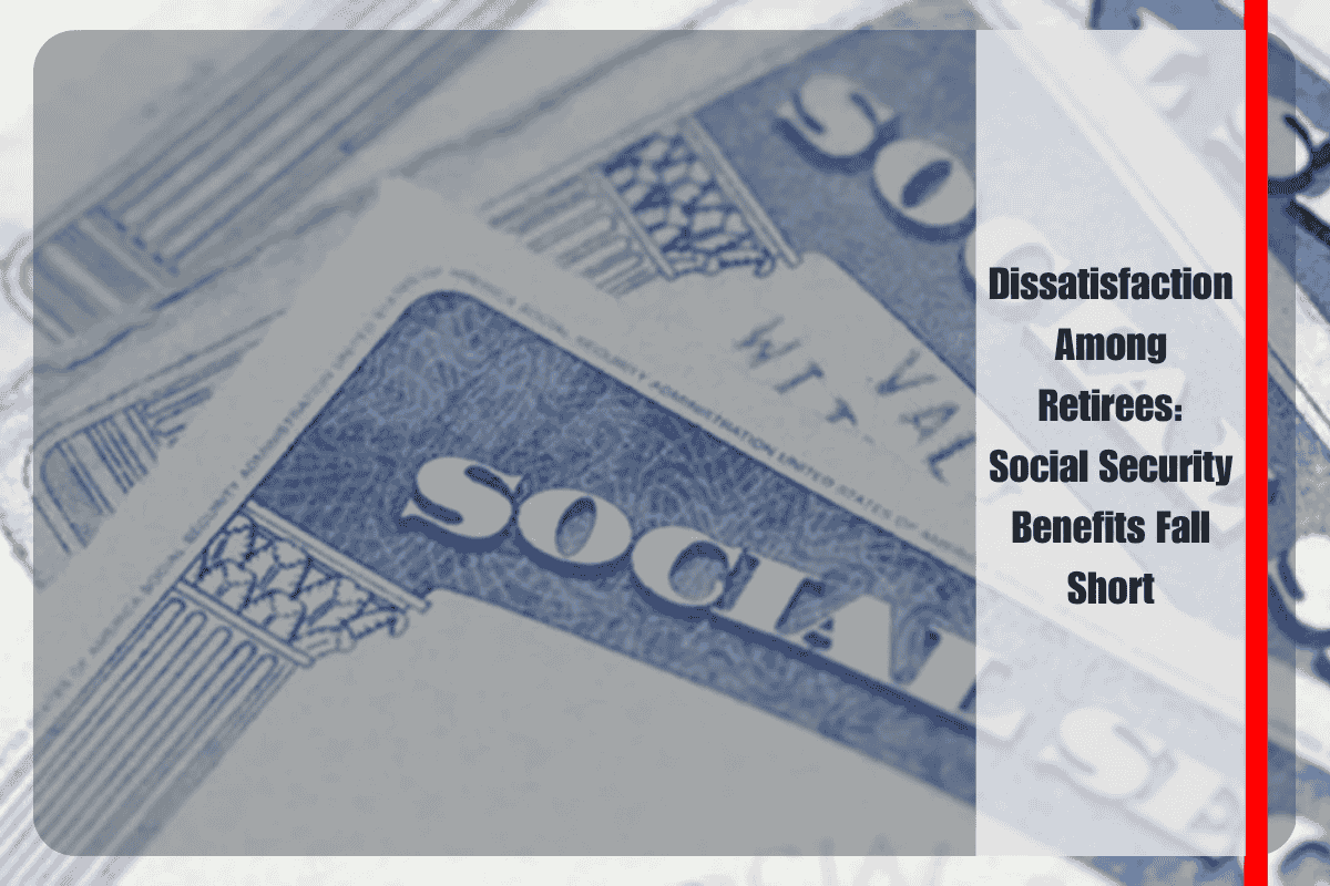 Dissatisfaction Among Retirees Social Security Benefits Fall Short