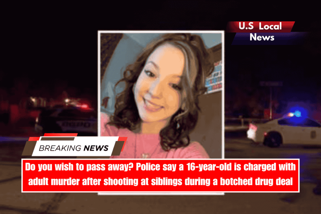 Do you wish to pass away Police say a 16-year-old is charged with adult murder after shooting at siblings during a botched drug deal