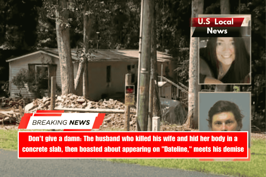 Don't give a damn The husband who killed his wife and hid her body in a concrete slab, then boasted about appearing on Dateline, meets his demise