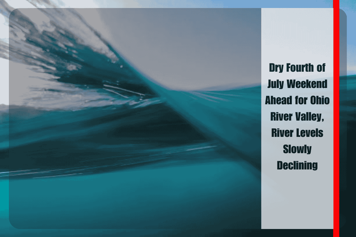 Dry Fourth of July Weekend Ahead for Ohio River Valley, River Levels Slowly Declining