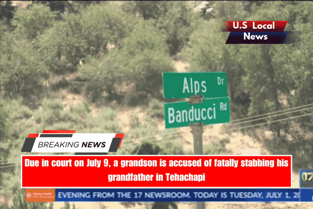 Due in court on July 9, a grandson is accused of fatally stabbing his grandfather in Tehachapi