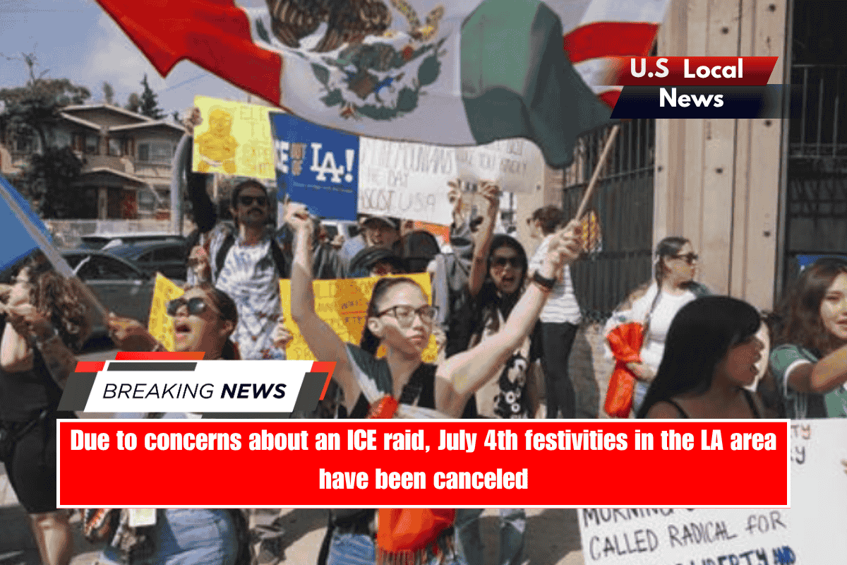 Due to concerns about an ICE raid, July 4th festivities in the LA area have been canceled