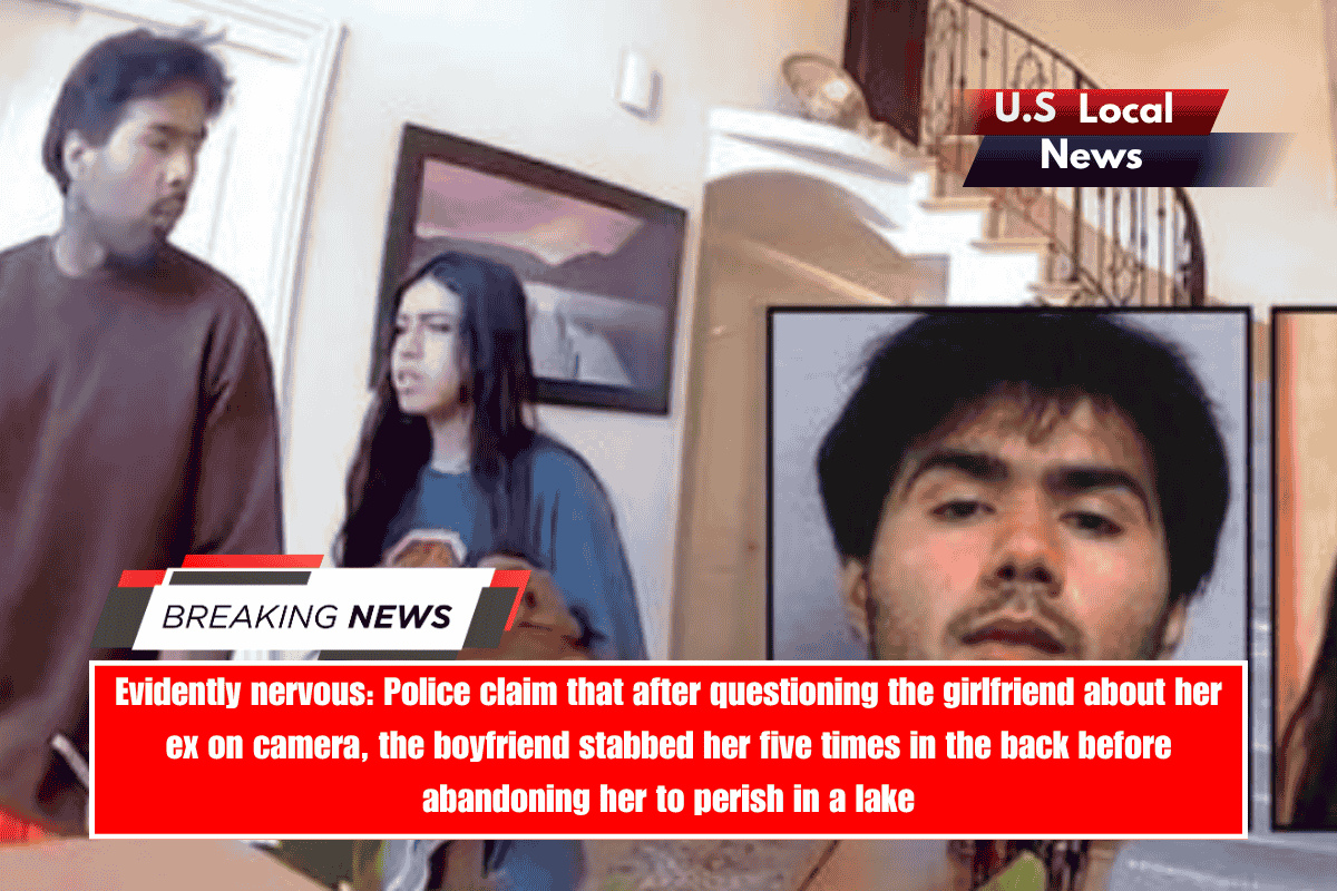 Evidently nervous Police claim that after questioning the girlfriend about her ex on camera, the boyfriend stabbed her five times in the back before abandoning her to perish in a lake
