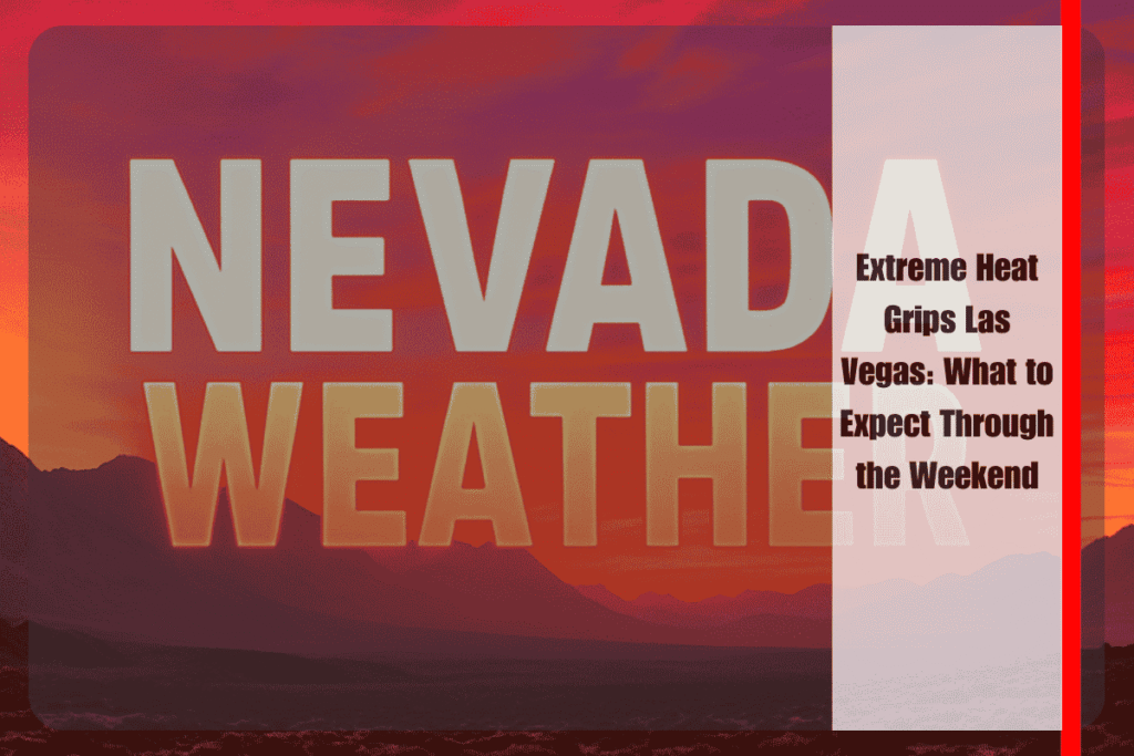 Extreme Heat Grips Las Vegas What to Expect Through the Weekend