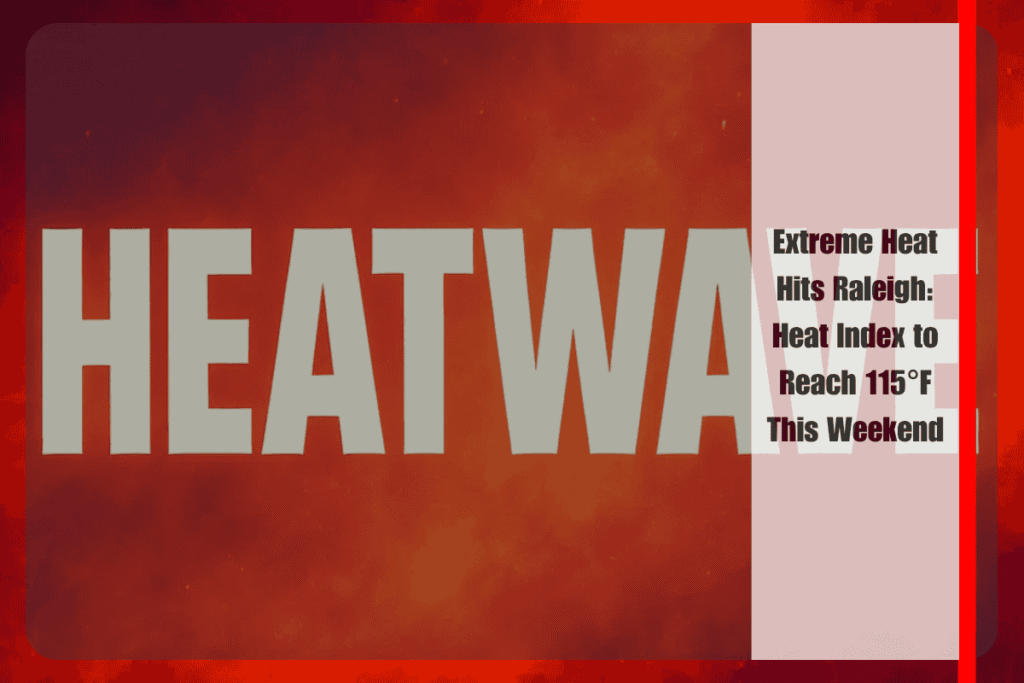 Extreme Heat Hits Raleigh: Heat Index to Reach 115°F This Weekend