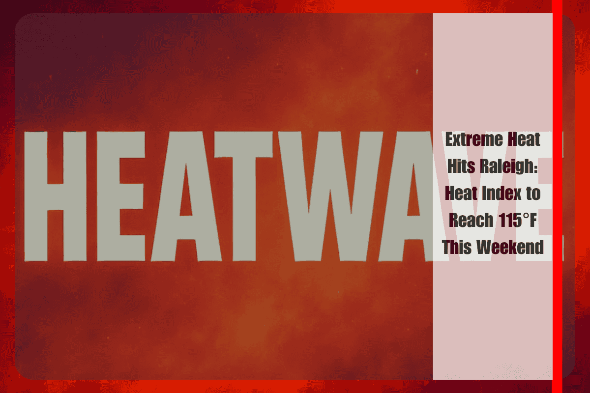 Extreme Heat Hits Raleigh: Heat Index to Reach 115°F This Weekend