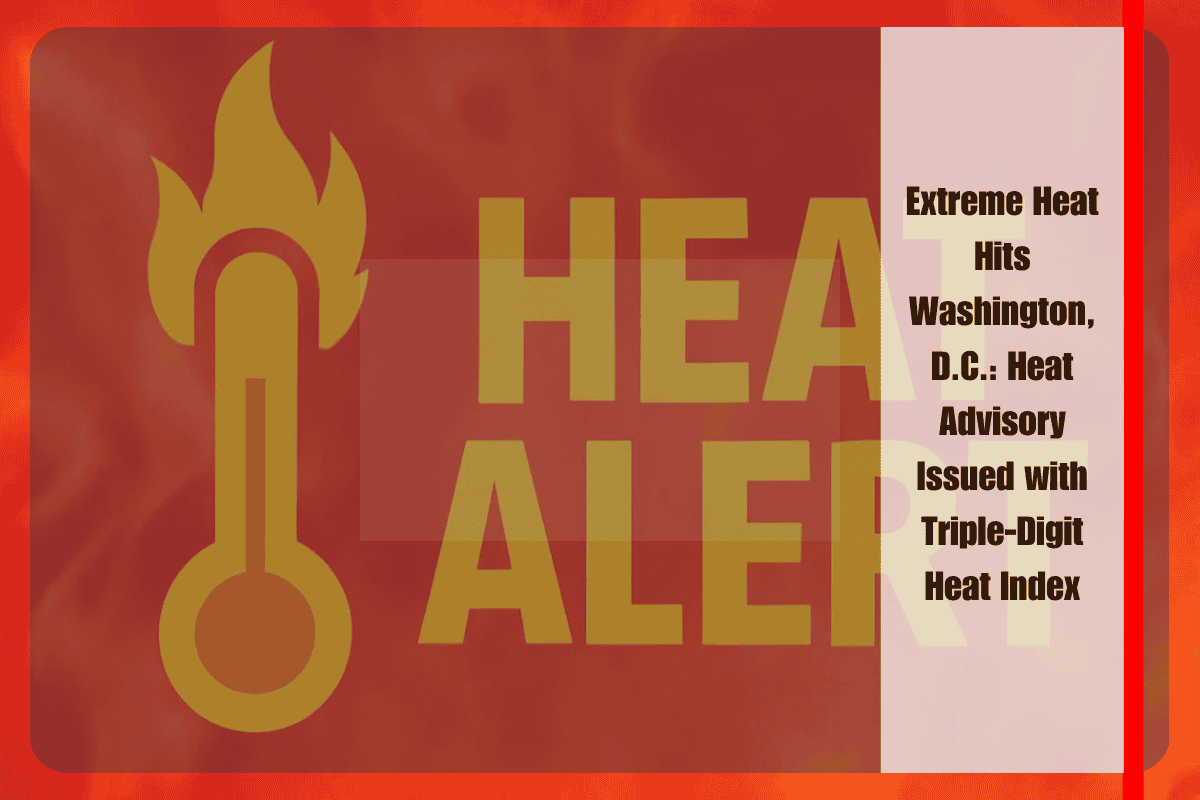 Extreme Heat Hits Washington, D.C. Heat Advisory Issued with Triple-Digit Heat Index