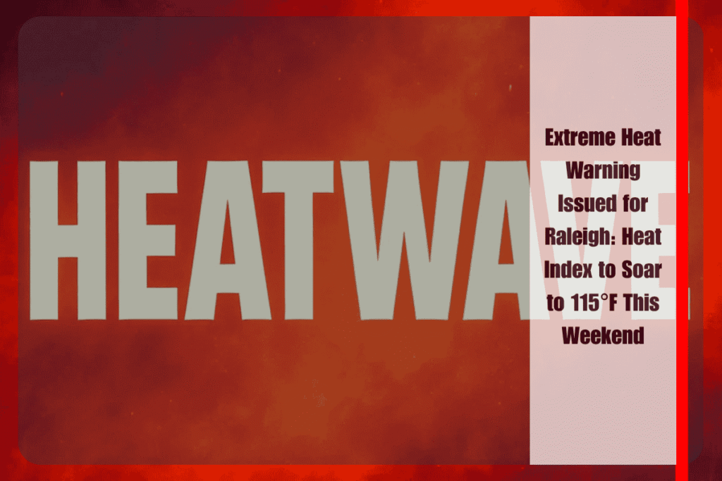 Extreme Heat Warning Issued for Raleigh Heat Index to Soar to 115°F This Weekend