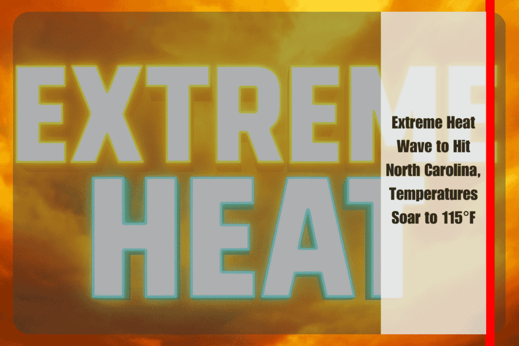 Extreme Heat Wave to Hit North Carolina, Temperatures Soar to 115°F