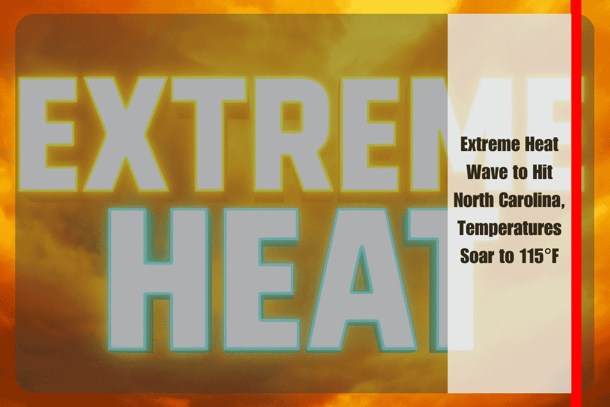 Extreme Heat Wave to Hit North Carolina, Temperatures Soar to 115°F