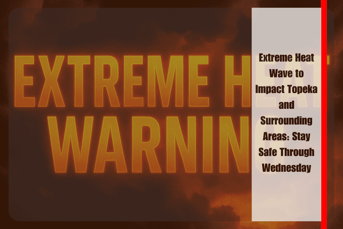 Extreme Heat Wave to Impact Topeka and Surrounding Areas: Stay Safe Through Wednesday