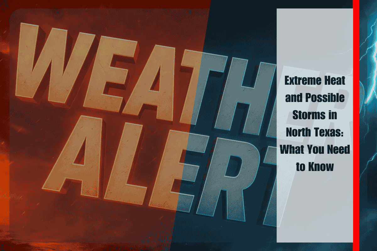Extreme Heat and Possible Storms in North Texas What You Need to Know