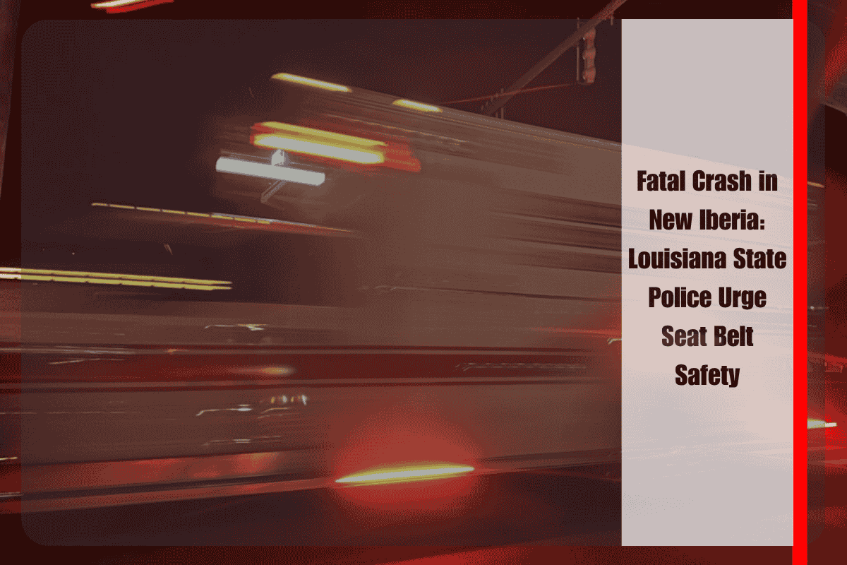 Fatal Crash in New Iberia Louisiana State Police Urge Seat Belt Safety