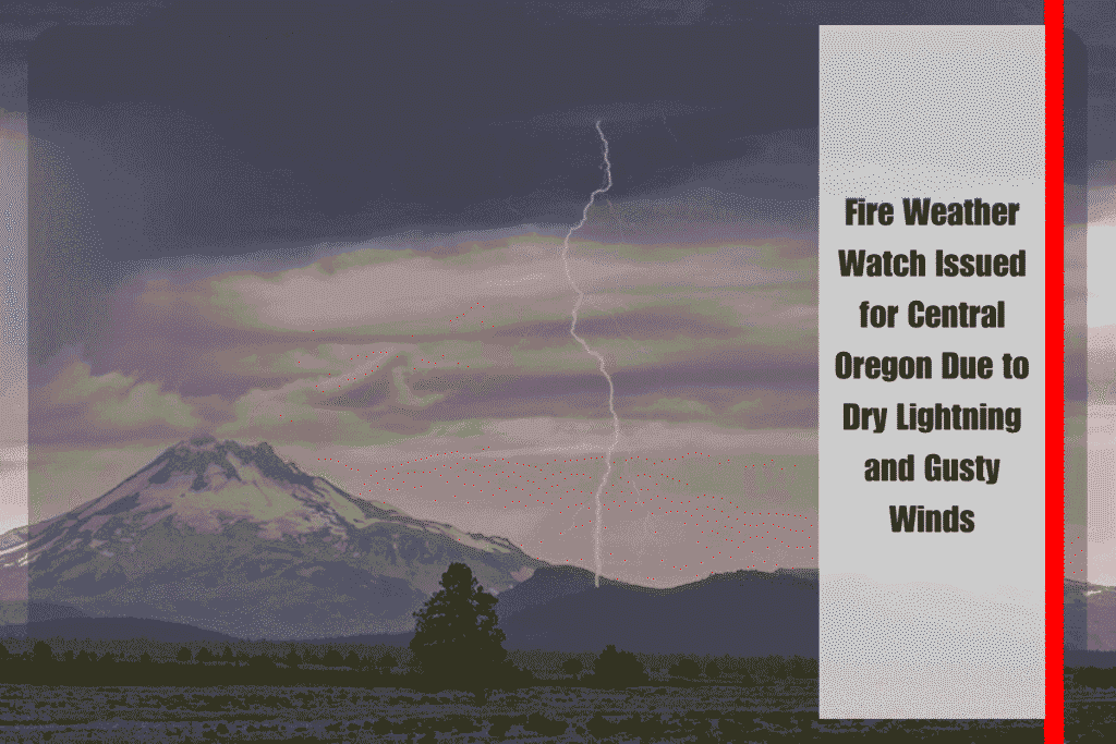 Fire Weather Watch Issued for Central Oregon Due to Dry Lightning and Gusty Winds