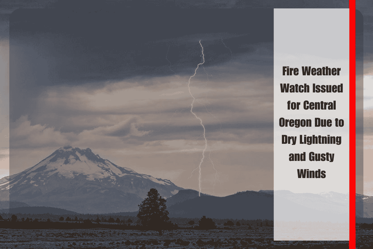 Fire Weather Watch Issued for Central Oregon Due to Dry Lightning and Gusty Winds