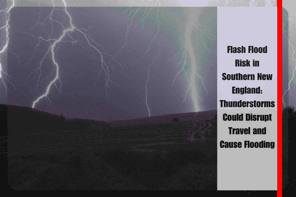 Flash Flood Risk in Southern New England Thunderstorms Could Disrupt Travel and Cause Flooding