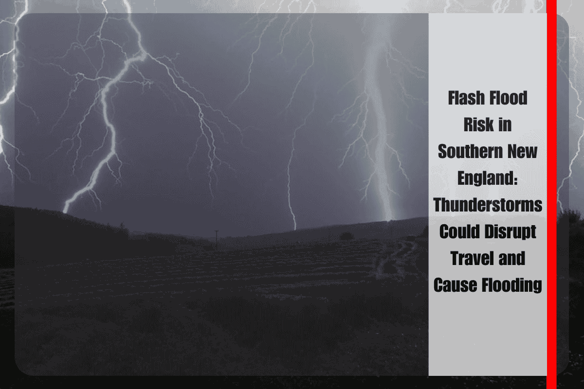 Flash Flood Risk in Southern New England Thunderstorms Could Disrupt Travel and Cause Flooding