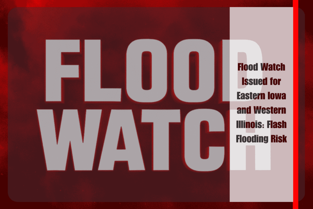 Flood Watch Issued for Eastern Iowa and Western Illinois Flash Flooding Risk