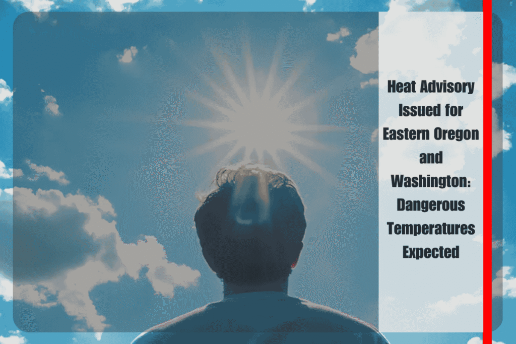 Heat Advisory Issued for Eastern Oregon and Washington Dangerous Temperatures Expected