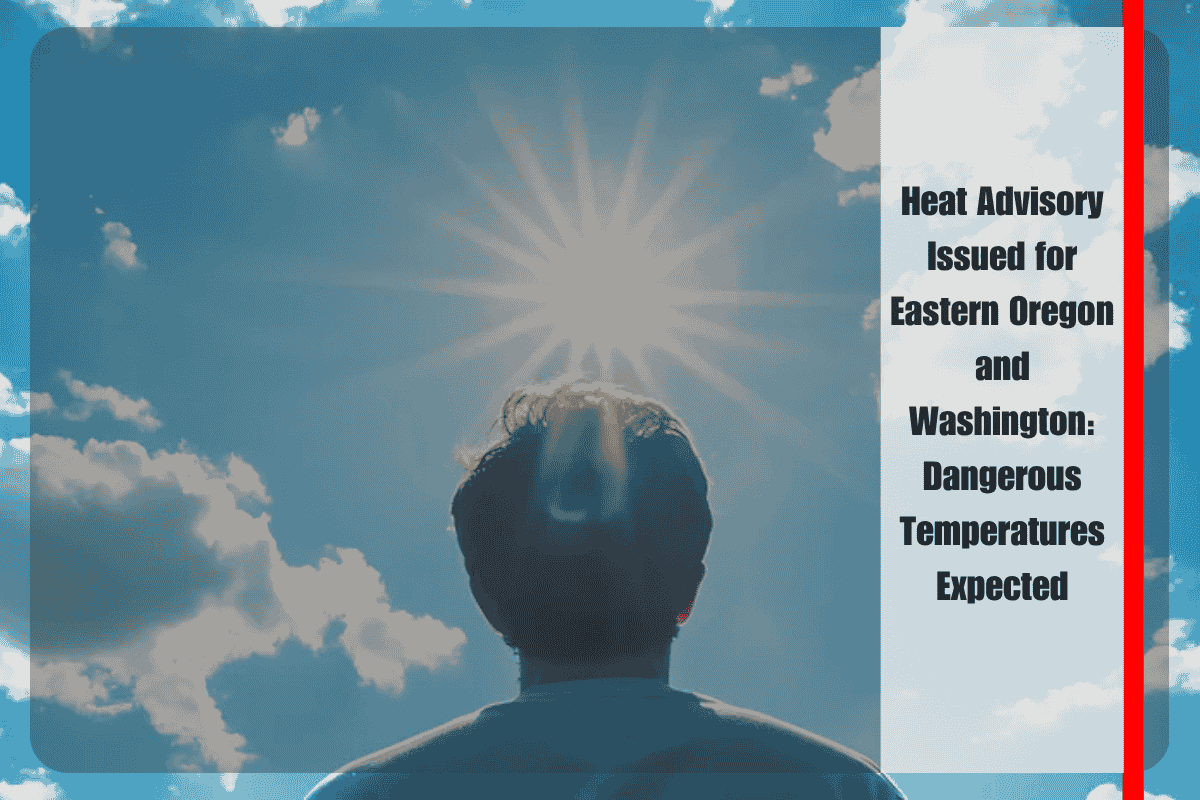 Heat Advisory Issued for Eastern Oregon and Washington Dangerous Temperatures Expected