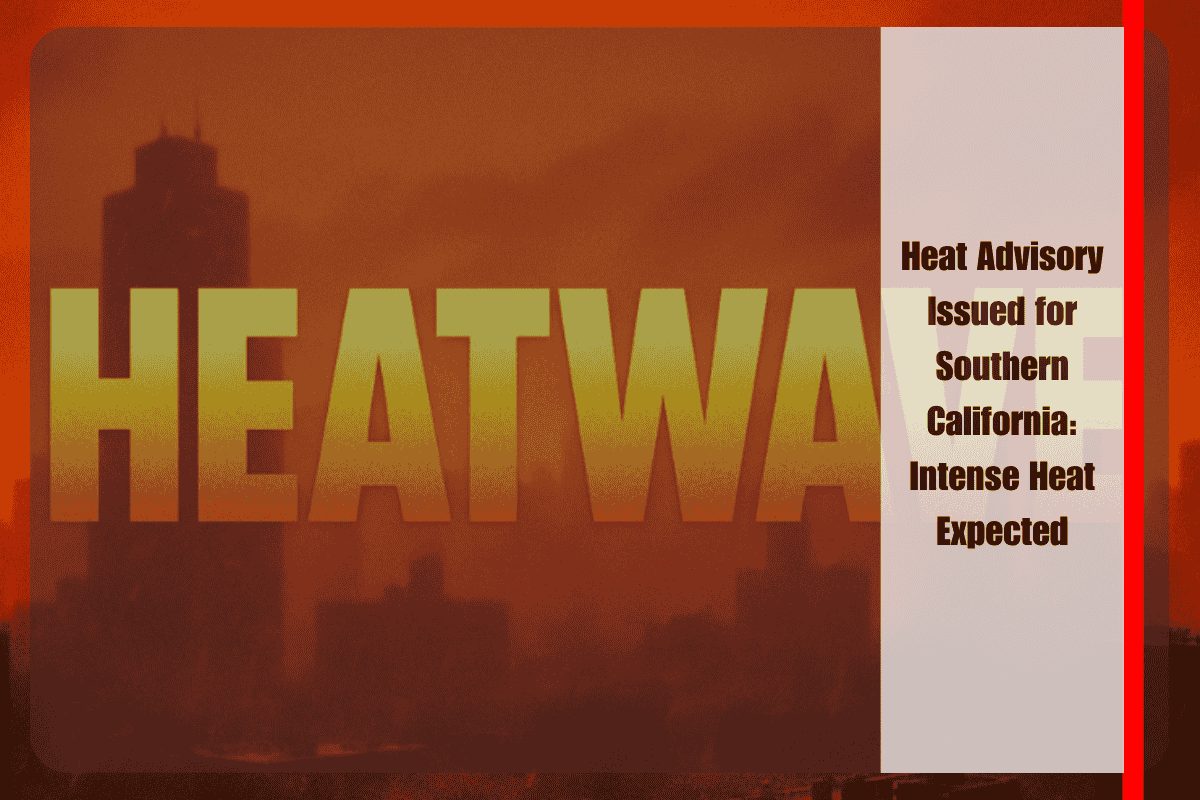 Heat Advisory Issued for Southern California Intense Heat Expected