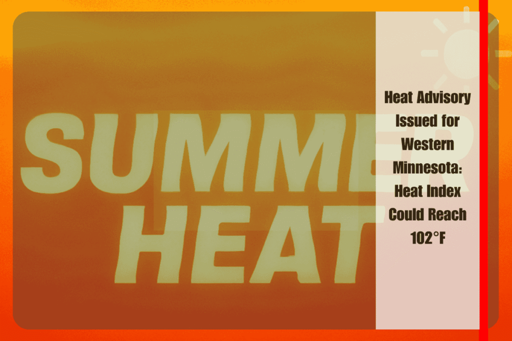 Heat Advisory Issued for Western Minnesota Heat Index Could Reach 102°F