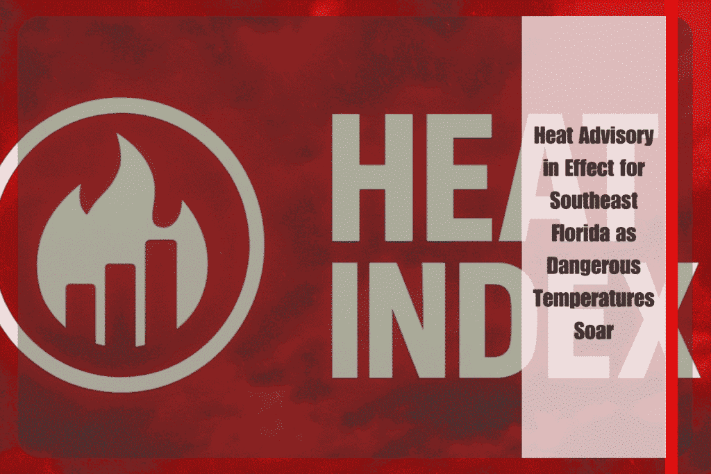 Heat Advisory in Effect for Southeast Florida as Dangerous Temperatures Soar