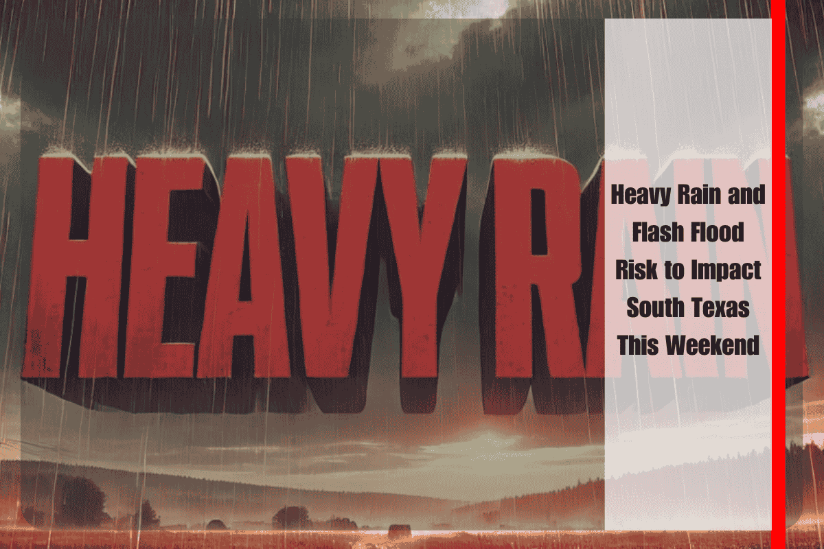 Heavy Rain and Flash Flood Risk to Impact South Texas This Weekend