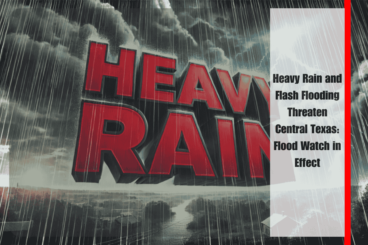 Heavy Rain and Flash Flooding Threaten Central Texas Flood Watch in Effect