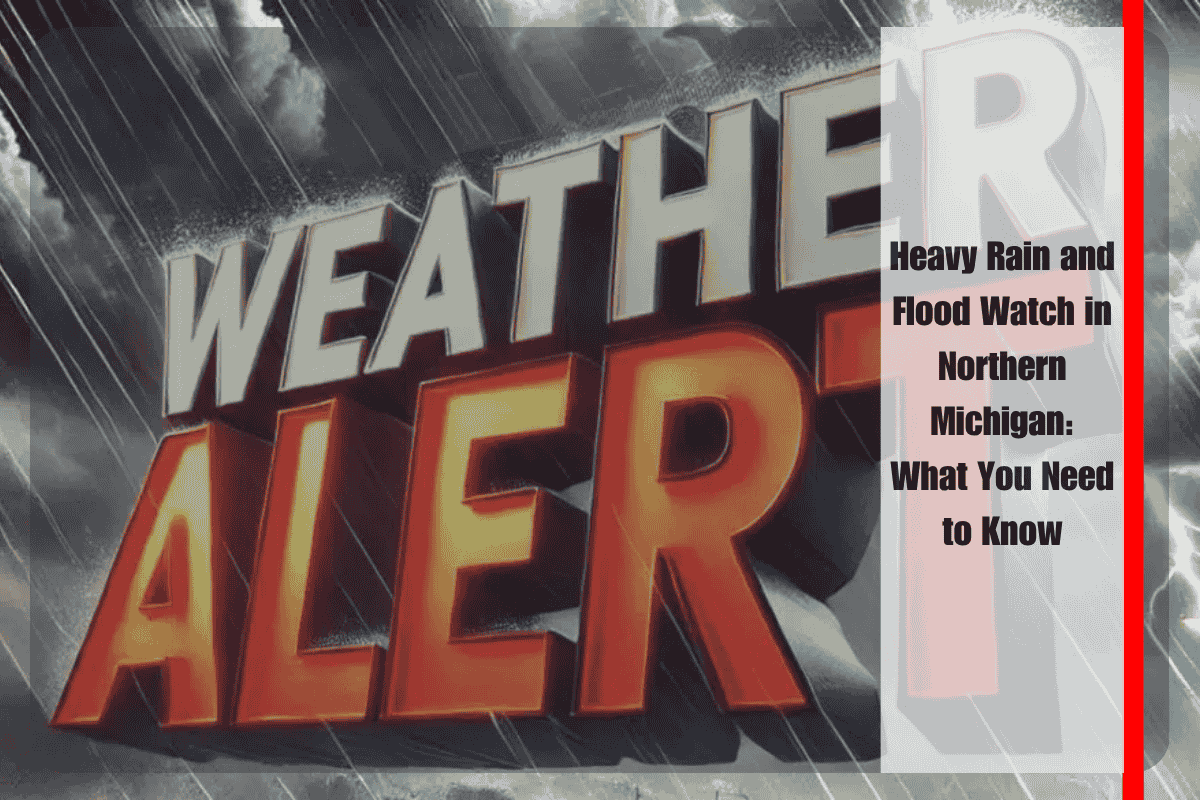 Heavy Rain and Flood Watch in Northern Michigan What You Need to Know