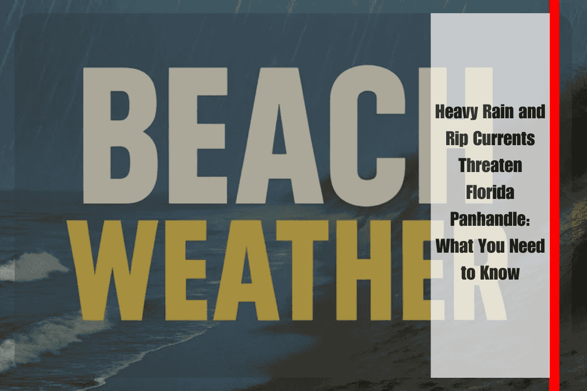 Heavy Rain and Rip Currents Threaten Florida Panhandle What You Need to Know