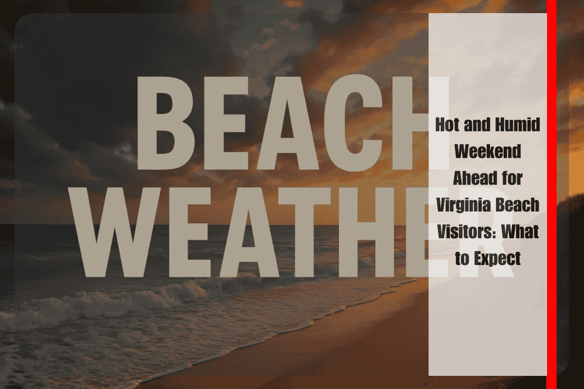 Hot and Humid Weekend Ahead for Virginia Beach Visitors What to Expect