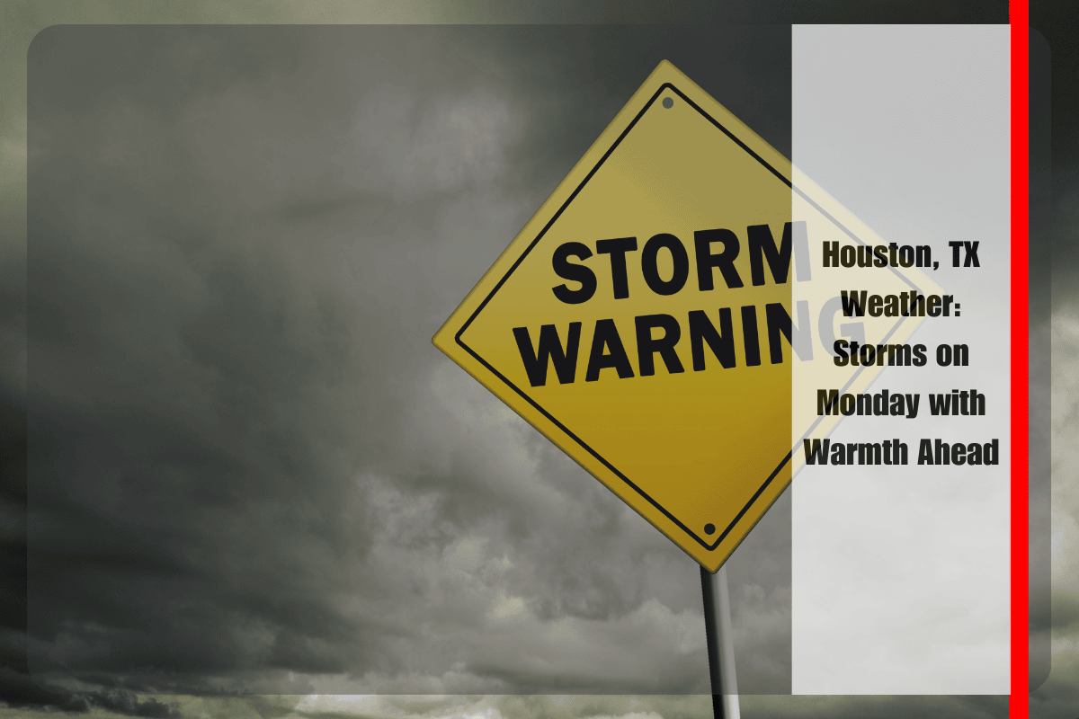Houston, TX Weather Storms on Monday with Warmth Ahead