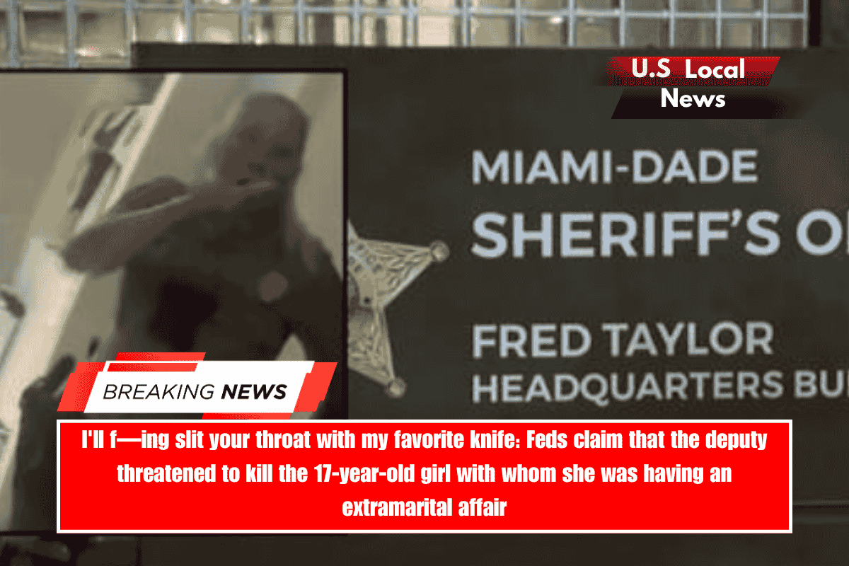 I'll f—ing slit your throat with my favorite knife Feds claim that the deputy threatened to kill the 17-year-old girl with whom she was having an extramarital affair
