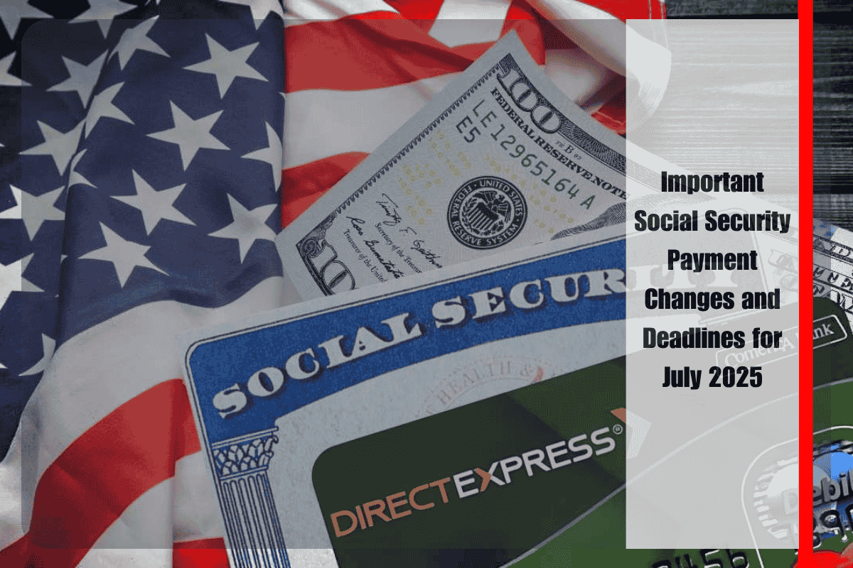Important Social Security Payment Changes and Deadlines for July 2025