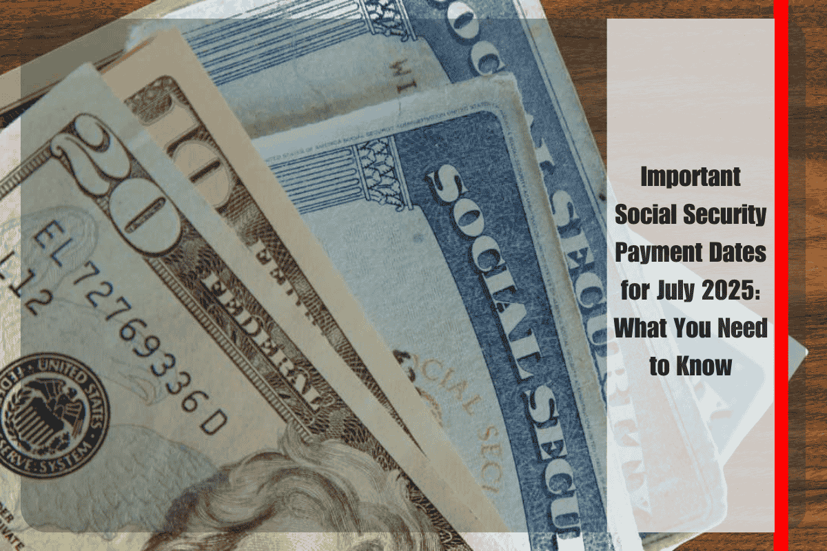 Important Social Security Payment Dates for July 2025 What You Need to Know