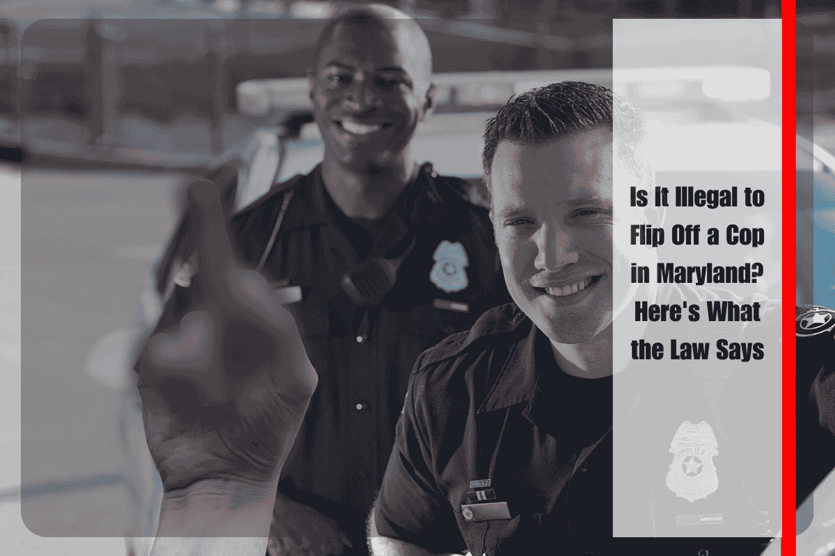 Is It Illegal to Flip Off a Cop in Maryland Here's What the Law Says