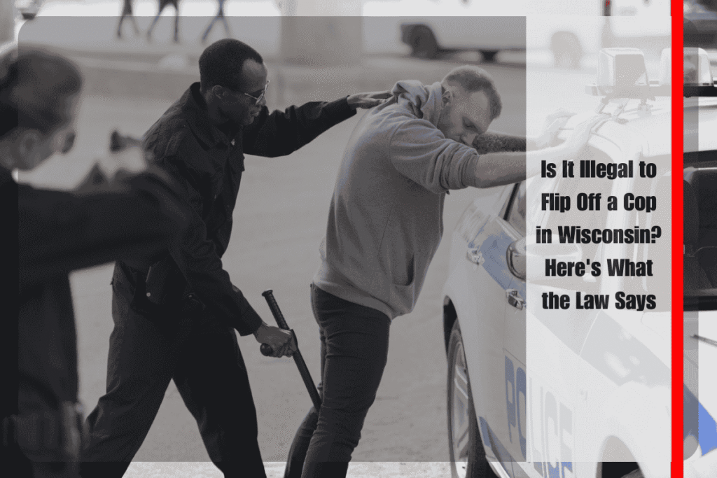 Is It Illegal to Flip Off a Cop in Wisconsin Here's What the Law Says