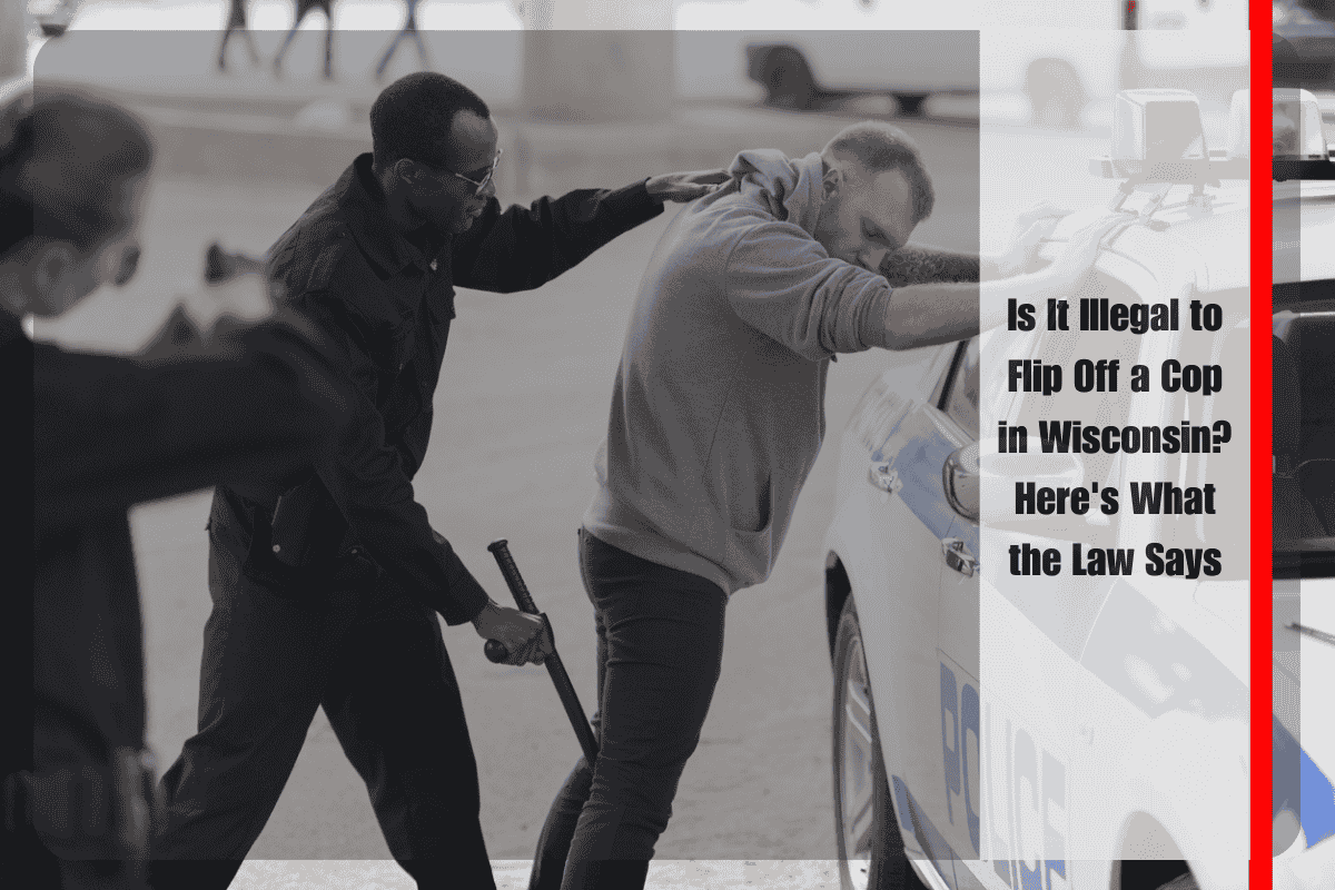 Is It Illegal to Flip Off a Cop in Wisconsin Here's What the Law Says