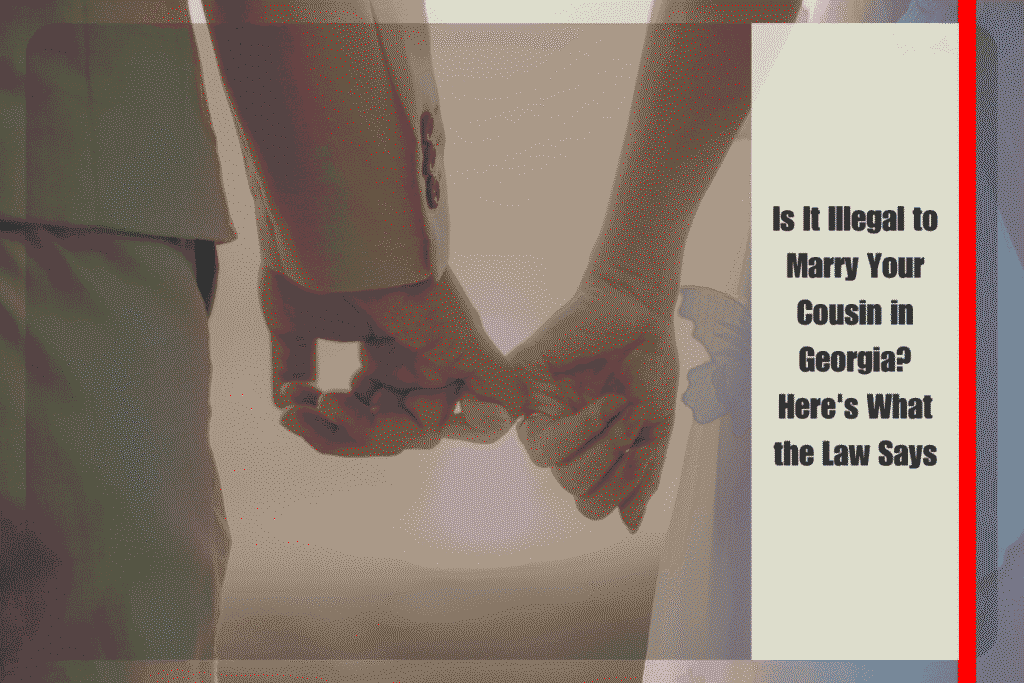 Is It Illegal to Marry Your Cousin in Georgia Here's What the Law Says
