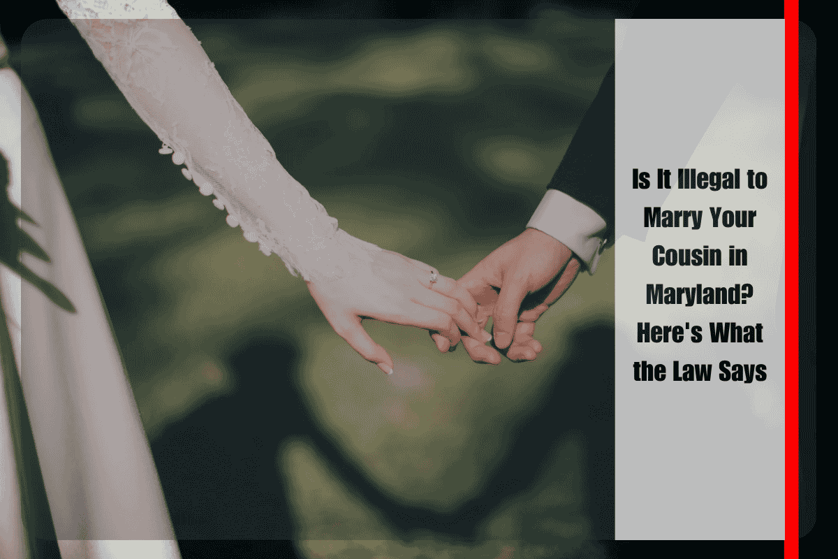 Is It Illegal to Marry Your Cousin in Maryland Here's What the Law Says