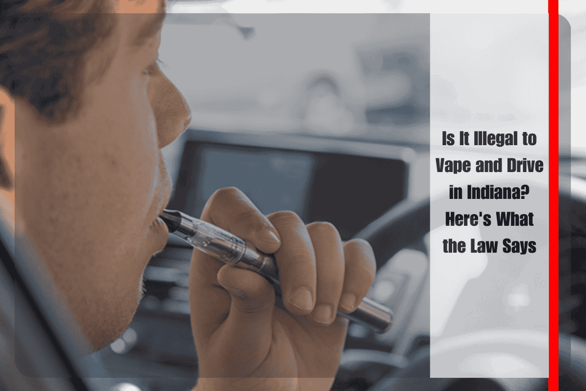 Is It Illegal to Vape and Drive in Indiana Here's What the Law Says
