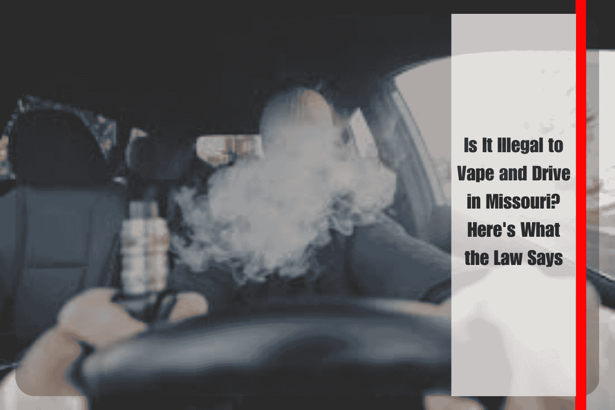 Is It Illegal to Vape and Drive in Missouri Here's What the Law Says