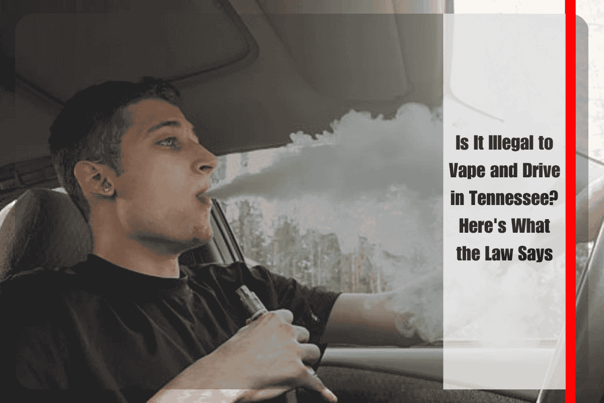 Is It Illegal to Vape and Drive in Tennessee Here's What the Law Says