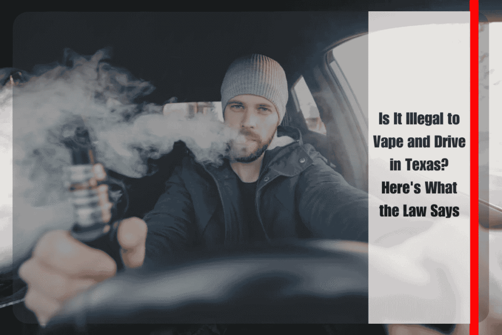 Is It Illegal to Vape and Drive in Texas Here's What the Law Says