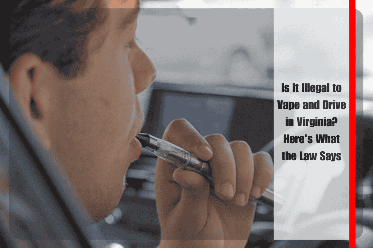 Is It Illegal to Vape and Drive in Virginia Here's What the Law Says