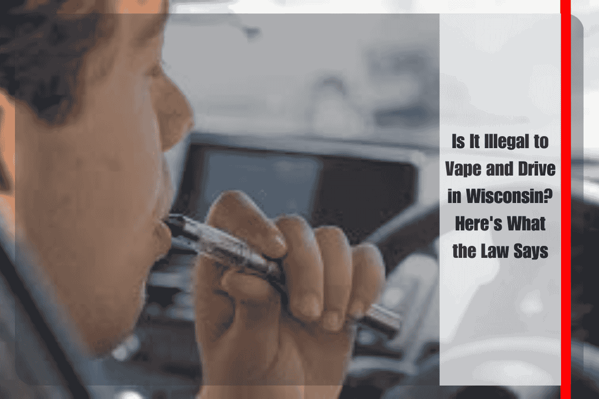 Is It Illegal to Vape and Drive in Wisconsin Here's What the Law Says
