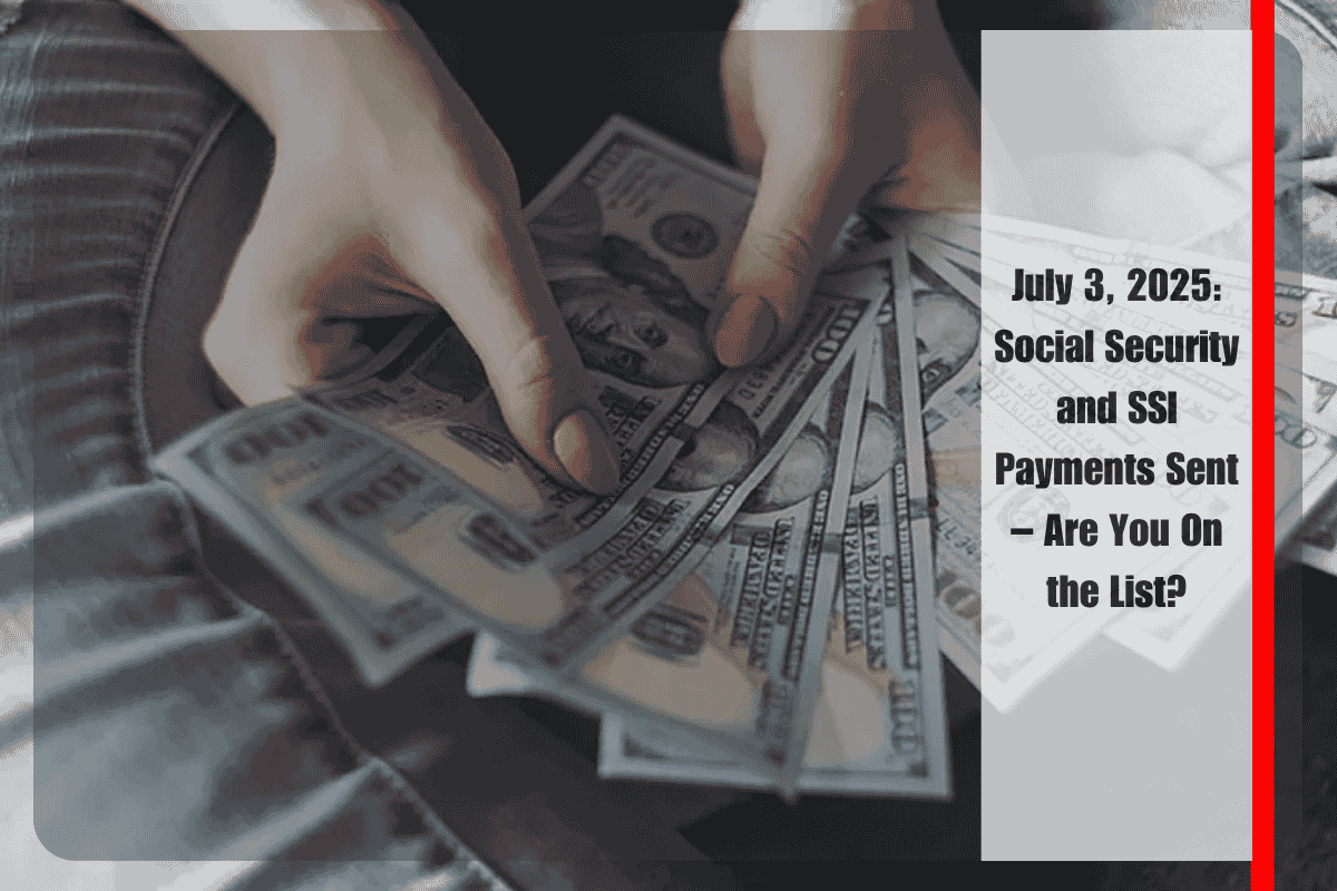 July 3, 2025 Social Security and SSI Payments Sent – Are You On the List